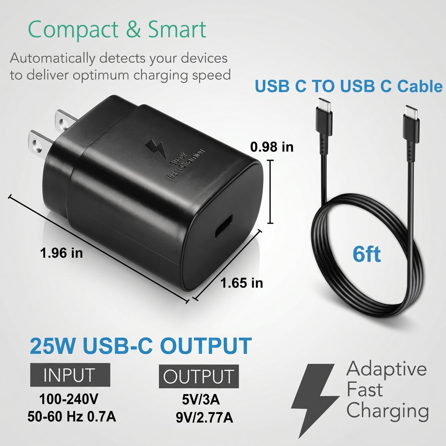 A black 25W USB-C wall charger (1.96x0.98x1.65in) is displayed alongside a 6ft USB-C to USB-C cable. This image highlights the product's features and specifications. Compact & Smart. Automatically detects your devices to deliver optimum charging speed. USB C TO USB C Cable. 25W USB-C OUTPUT. INPUT 100-240V 50-60 Hz 0.7A. OUTPUT 5V/3A 9V/2.77A. Adaptive Fast Charging.